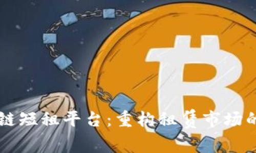 区块链短租平台：重构租赁市场的未来