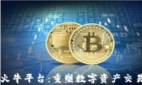 
区块链火牛平台：重塑数字资产交易的未来
