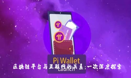  区块链平台与互联网的关系：一次深度探索
