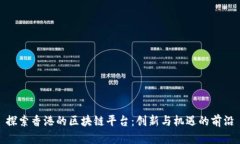 探索香港的区块链平台：创新与机遇的前沿
