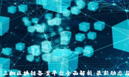 
2023年第三批区块链备案平台全面解析：最新动态与市场影响