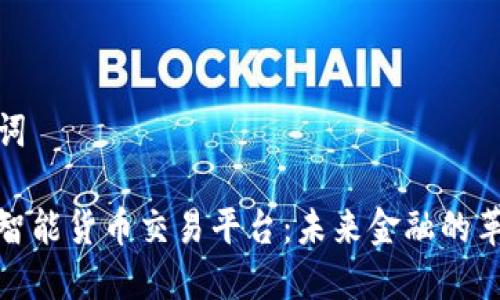 和关键词

区块链智能货币交易平台：未来金融的革新之路