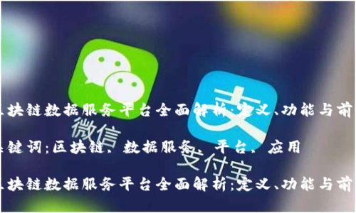区块链数据服务平台全面解析：定义、功能与前景

关键词：区块链, 数据服务, 平台, 应用

区块链数据服务平台全面解析：定义、功能与前景
