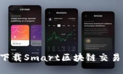 如何安全快捷下载Smart区块链交易平台：用户指南