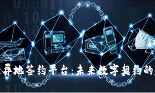 探索区块链异地签约平台：未来数字契约的趋势与选择
