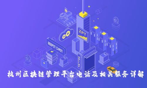  杭州区块链管理平台电话及相关服务详解