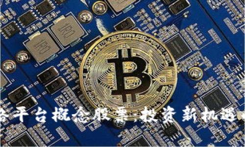 区块链网络平台概念股票：投资新机遇的深度解析