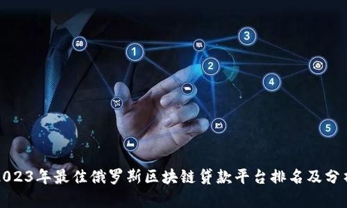 2023年最佳俄罗斯区块链贷款平台排名及分析