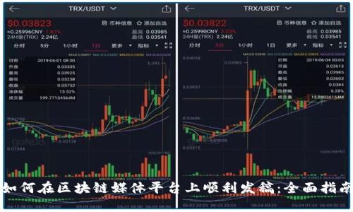 如何在区块链媒体平台上顺利发稿：全面指南