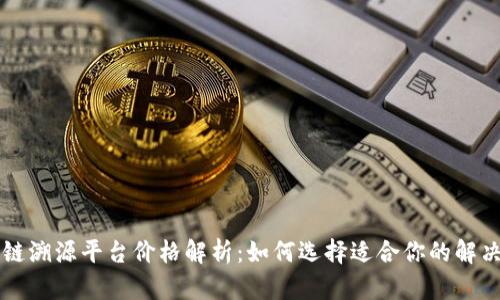 区块链溯源平台价格解析：如何选择适合你的解决方案