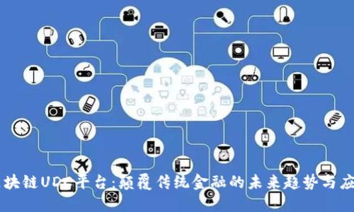 区块链UDC平台：颠覆传统金融的未来趋势与应用