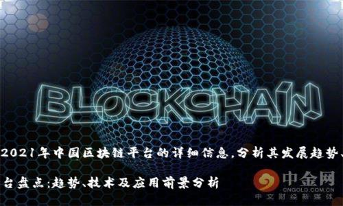 注意：本文内容将涵盖2021年中国区块链平台的详细信息，分析其发展趋势、技术应用和市场前景。

2021年国内区块链平台盘点：趋势、技术及应用前景分析