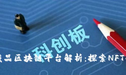 数字藏品区块链平台解析：探索NFT的未来