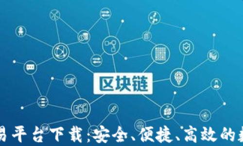 
中网云区块链交易平台下载：安全、便捷、高效的数字资产交易利器