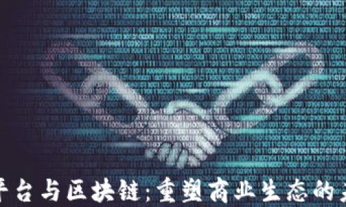 供应链平台与区块链:重塑商业生态的未来趋势