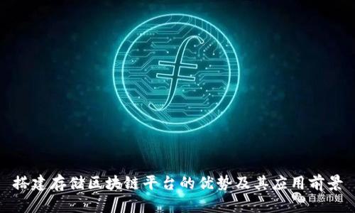 搭建存储区块链平台的优势及其应用前景