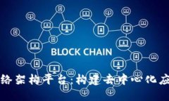 区块链网络架构平台：构建去中心化应用的基础