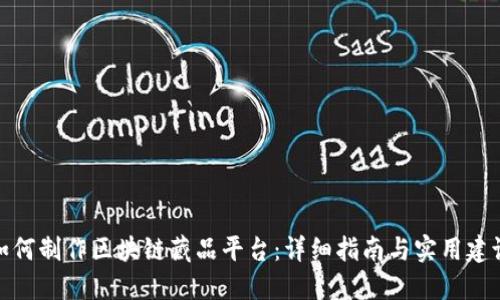 如何制作区块链藏品平台：详细指南与实用建议