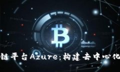 深入探讨区块链平台Azure：构建去中心化应用的新