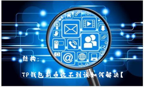 结构：  

TP钱包新币收不到该如何解决？