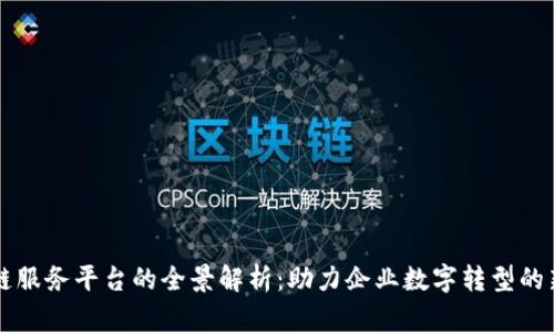 区块链服务平台的全景解析：助力企业数字转型的新引擎