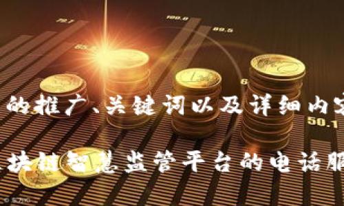 以下是您请求的推广、关键词以及详细内容的初步构思：

  全面解析区块链智慧监管平台的电话服务及功能