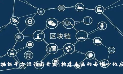 区块链平台设计与开发：构建未来的去中心化应用
