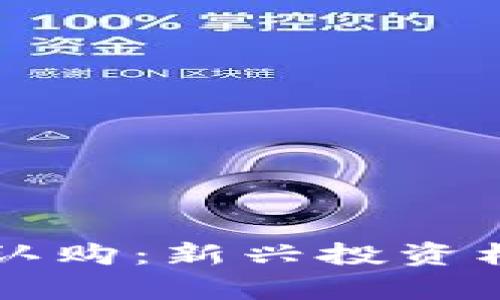 区块链平台币认购：新兴投资机会与市场分析