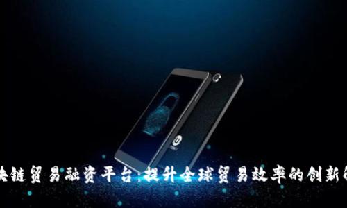 香港区块链贸易融资平台：提升全球贸易效率的创新解决方案